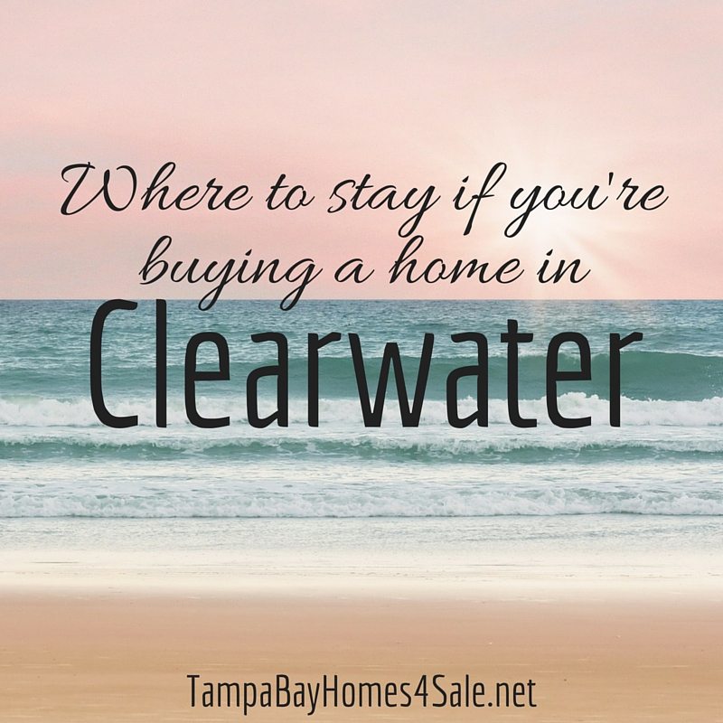 Where to stay if you're buying a home in Clearwater, FL - Clearwater Homes for Sale