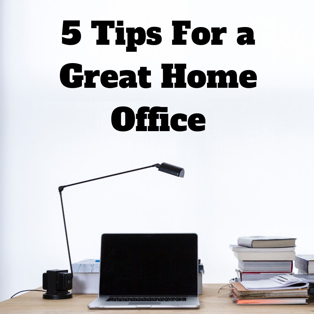 5 Tips For a Great Home Office