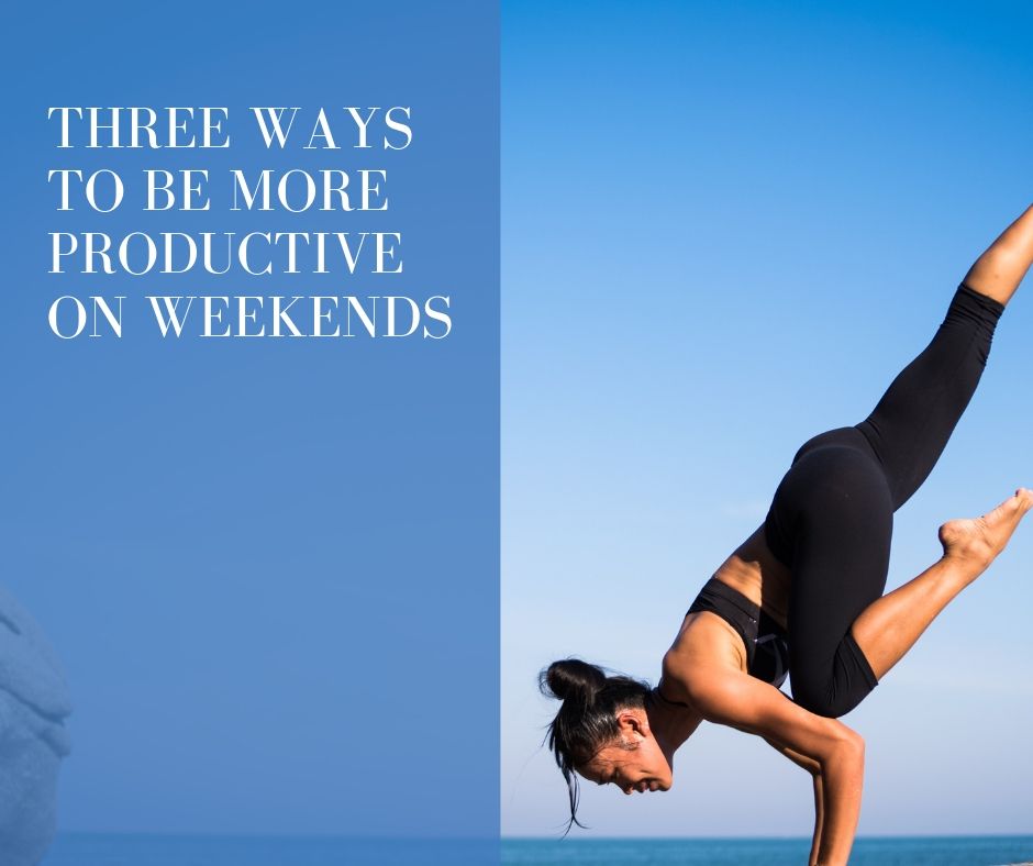 Three Ways To Be More Productive On The Weekends